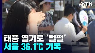 [날씨] 태풍 열기로 펄펄, 서울 올최고 36.1℃..…