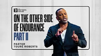 On the Other Side of Endurance: Part II - Pastor Touré Roberts