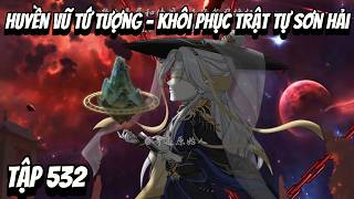 Tập 532 | Huyền Vũ Tứ Tượng - Khôi Phục Trật Tự Sơn Hải | HV Vietsub