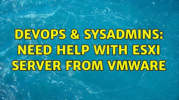 DevOps & SysAdmins: Need help with ESXi Server from VMWare (4 Solutions!!)