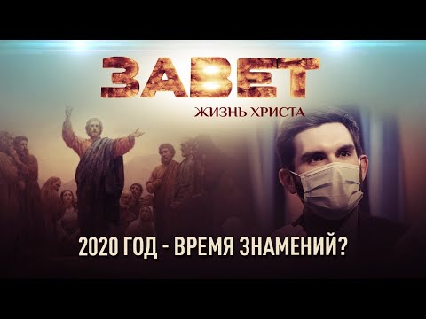 ЗАВЕТ. ЖИЗНЬ ХРИСТА. 2020 ГОД - ВРЕМЯ ЗНАМЕНИЙ?