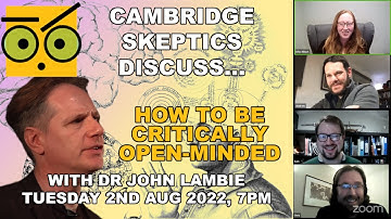 Cambridge Skeptics Discuss ... how to be Critically open-minded with Dr John Lambie
