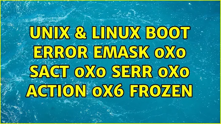 Unix & Linux: Boot Error: Emask 0X0 SAct 0X0 SErr 0X0 action 0X6 frozen