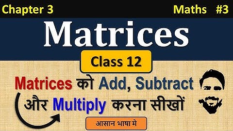 Matrix Multiplication | Adding and Subtracting Matrices | Matrices class 12 | Matrix NCERT Solution
