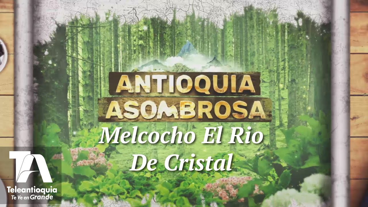 Antioquia Asombrosa, Melcocho El Rio De Cristal - Teleantioquia