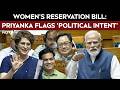 Priyanka Gandhi News | Why the Sudden Change? Priyanka Gandhi On Women's Reservation Strategy