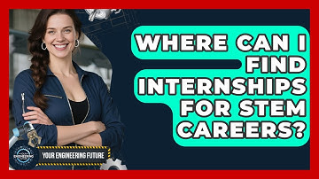Where Can I Find Internships for STEM Careers? - Your Engineering Future
