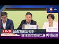 【LIVE】0625民進黨團輿情回應