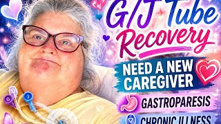 G/J Tube Recovery * Gastroparesis * Chronic Illness * Need New Caregiver