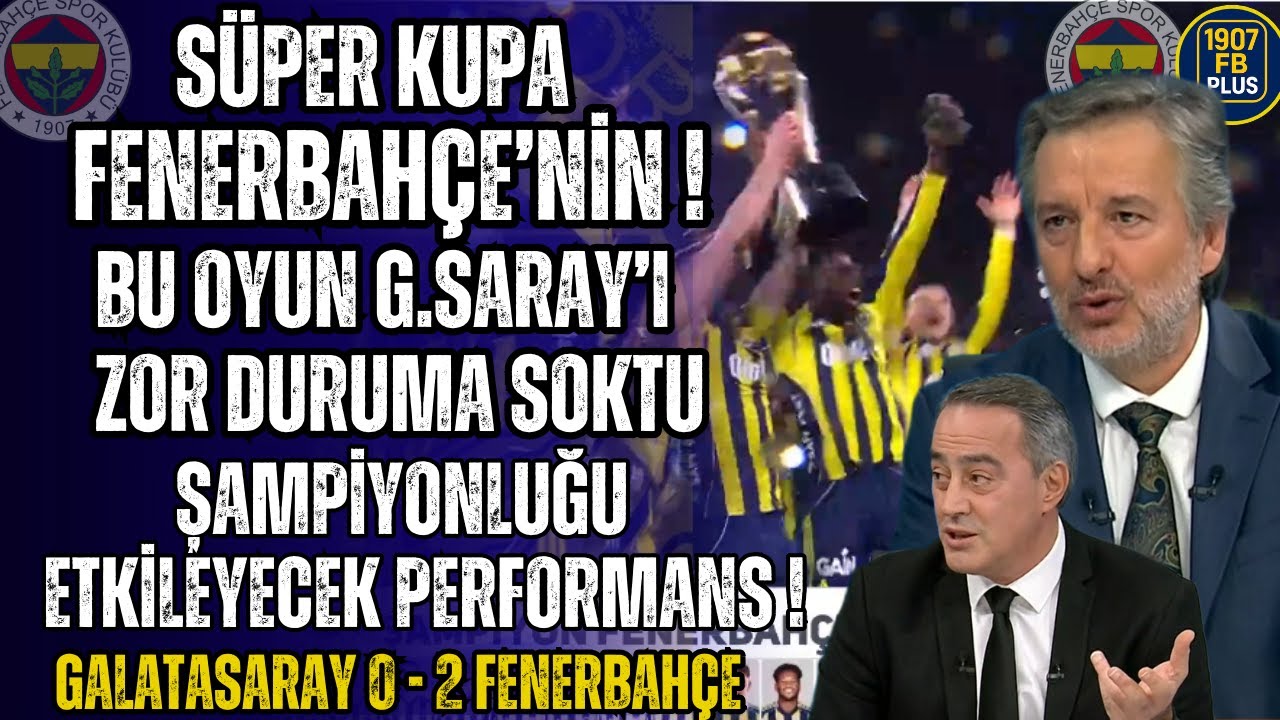Süper Kupa Fenerbahçe'nin! Bu Oyun Galatasarayı Zora Soktu! Şampiyonluğu Etkileyecek Perfermans!
