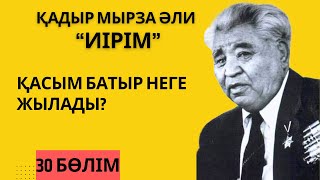 “Қасым батыр неге жылады”. Қ. Мырза Әли “Иірім” - 30 бөлім.