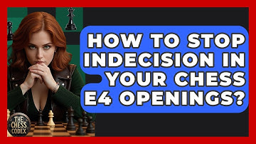 How To Stop Indecision In Your Chess E4 Openings? - The Chess Codex