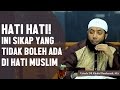 HATI HATI! Inilah sikap yang tidak boleh ada dihati seorang muslim, Ustadz DR Khalid Basalamah, MA