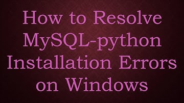 How to Resolve MySQL-python Installation Errors on Windows