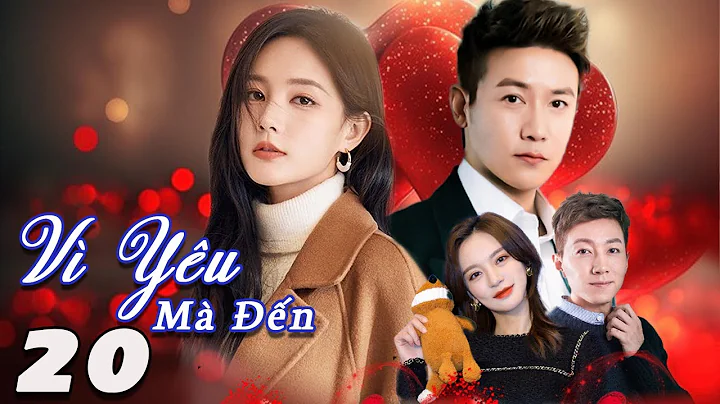 VÌ YÊU MÀ ĐẾN (Lồng Tiếng) - Tập 20 | Phim Bộ Ngôn Tình Trung Quốc Hay Nhất