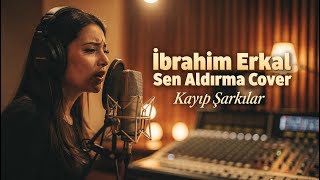 İbrahim Erkal - Sen Aldırma / Çare Gelmez (Kadın - Cover) - Kayıp Şarkılar