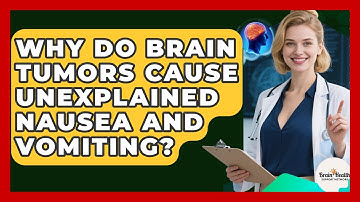 Why Do Brain Tumors Cause Unexplained Nausea And Vomiting? - Brain Health Support Network