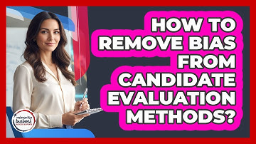How To Remove Bias From Candidate Evaluation Methods?