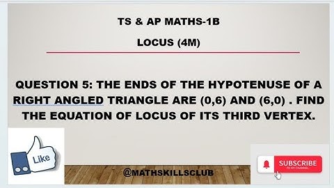 LOCUS The ends of hypotenuse of rightangle triangle (0,6),(6,0)Find eq of locus of its third vertex.
