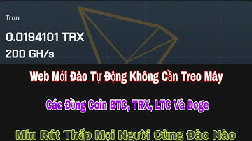 Web Mới Ra Đào Tự Động Không Cần Treo Máy Các Đồng Coin BTC, TRX, LTC Và Doge Min Rút Thấp