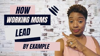 How Working Moms Keep Their Sanity and Lead by Example | Lakesha Holloway