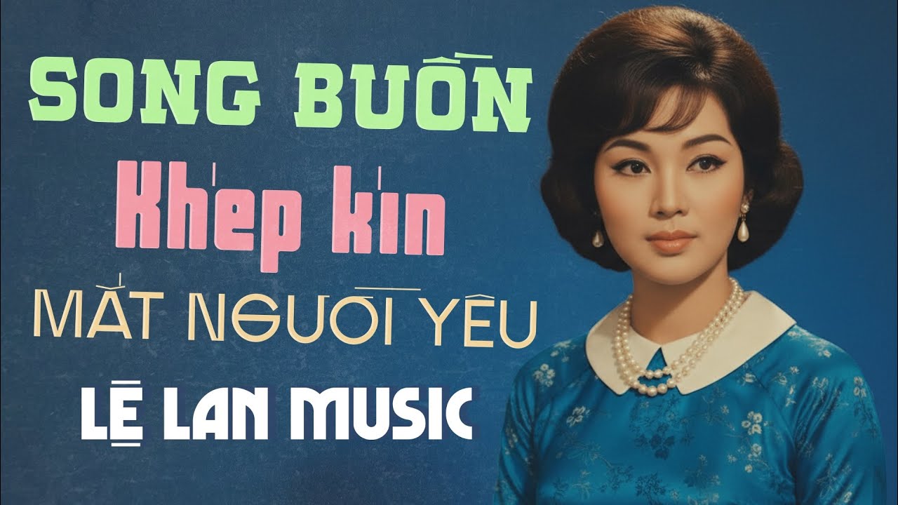 Tuyển tập LỆ LAN MUSIC Mới Nhất 🔥SONG BUỒN KHÉP KÍN MẮT NGƯỜI YÊU | Nhạc Tình Xưa Hoà Âm Trước 1975