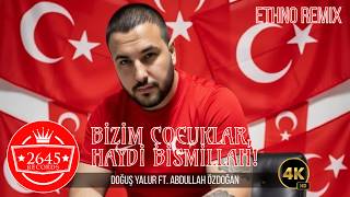 Doğuş Yalur Ft. Abdullah Özdoğan - Bizim Çocuklar, Haydi Bismillah (Ethno Remix)