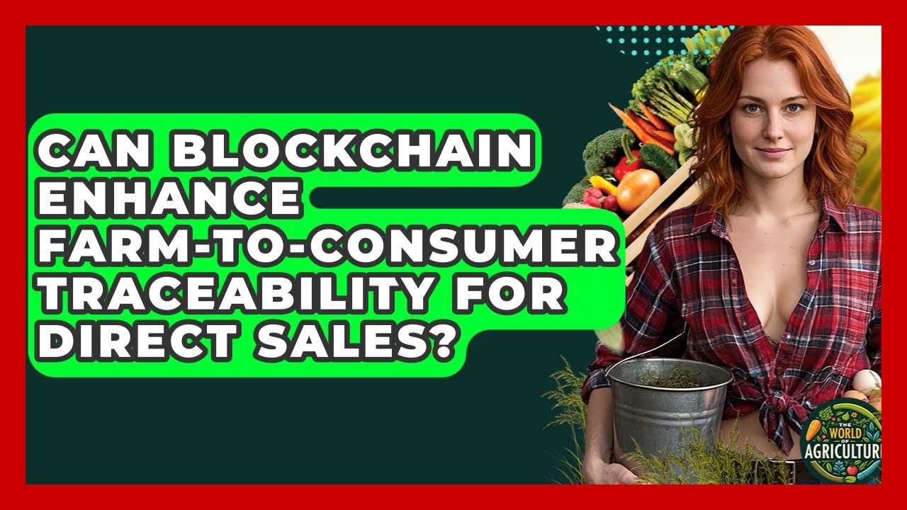 Can Blockchain Enhance Farm-to-consumer Traceability For Direct Sales? - The World of Agriculture