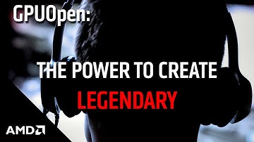 GPUOpen: THE POWER TO CREATE LEGENDARY