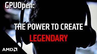 Gpuopen The Power To Create Legendary