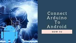 Arduino Android : how to connect arduino to Android  and programming it