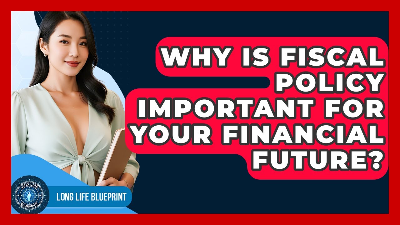 Why Is Fiscal Policy Important For Your Financial Future? - Long Life Blueprint