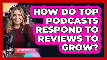 How Do Top Podcasts Respond To Reviews To Grow? - Modern Podcaster Hub