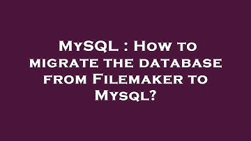 MySQL : How to migrate the database from Filemaker to Mysql?