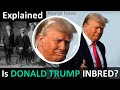 DONALD TRUMP: Is He A Product Of Inbreeding?- Explained