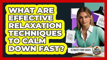 What Are Effective Relaxation Techniques To Calm Down Fast? - Ultimate Study Hacks