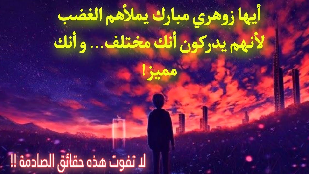 أيها زوهري يحسدونك و يكرهونك لأنهم يعرفون أنك مميز الحقيقة هي أنهم يرون فيك ما لا تراه أنت في نفسك!