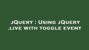 jQuery : Using jQuery .live with toggle event