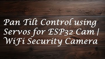 Pan Tilt Control using Servos for ESP32-CAM | WiFi Security Camera DIY