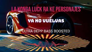 La Konga Luck Ra Ke Personajes - YA NO VUELVAS BASS BOOSTED 1080p ULTRA DEEP CAR MUSIC