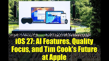 iOS 27: AI Features, Quality Focus, and Tim Cook