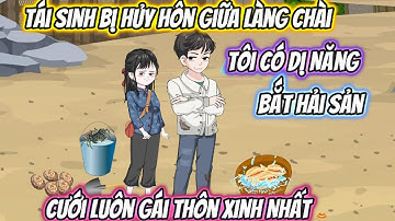Tái Sinh Bị Hủy Hôn Giữa Làng Chài, Tôi Có Dị Năng Bắt Hải Sản Cưới Luôn Gái Thôn Xinh Nhất Full Bộ