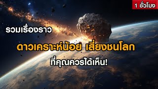 รวมเรื่องราวดาวเคราะห์น้อย เสี่ยงชนโลก (ฟังเพลิน ๆ 1 ชั่วโมง)