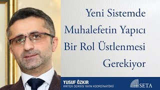 Yusuf Özkır Yeni Sistemde Muhalefetin Yapıcı Bir Rol Üstlenmesi Gerekiyor