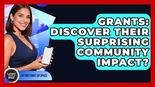 Grants: Discover Their Surprising Community Impact? - Latino Start Up Space