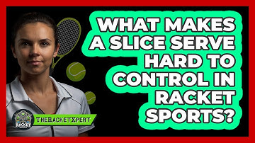 What Makes A Slice Serve Hard To Control In Racket Sports? - The Racket Xpert