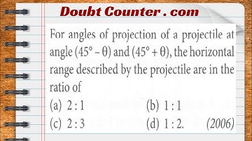 For angles of projection of a projectile at angle, the horizontal range described by the projectile