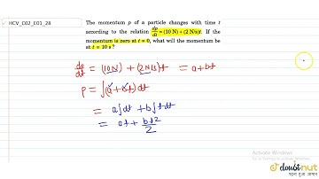 The momentum p of a particle changes with the t according to the relation dp/dt=(10N)+(2N/s)t. I...