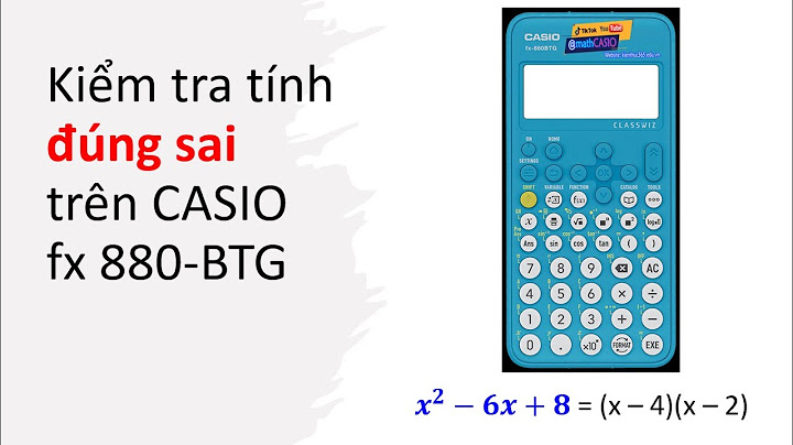 Cách kiểm tra máy tính casio tính toán sai năm 2024