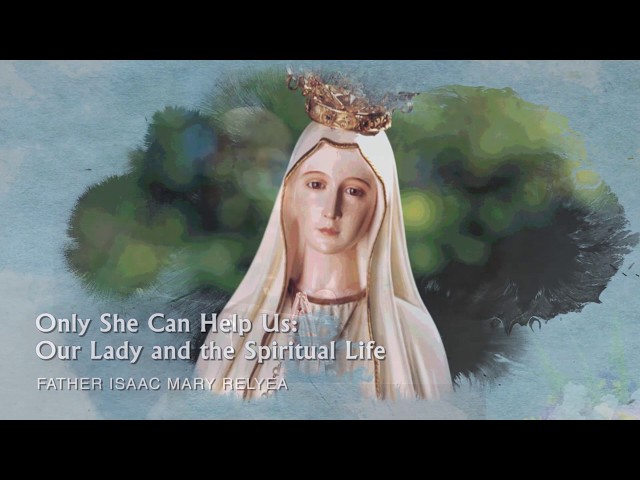 Only She Can Help Us: Our Lady and the Spiritual Life | Fr. Isaac Mary Relyea